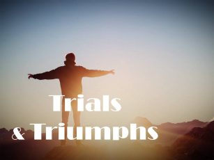 Trials & Triumphs